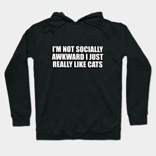 I'm not socially awkward I just really like cats Hoodie